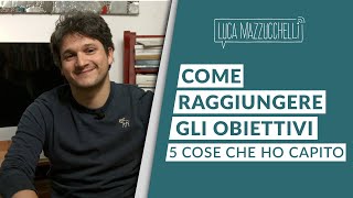 Come raggiungere gli obiettivi  5 cose che ho capito [upl. by Natelson]