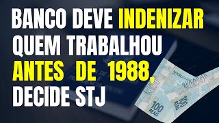 BANCO DEVE INDENIZAR QUEM TRABALHOU ANTES DE 1988 DECIDE STJ [upl. by Iona888]