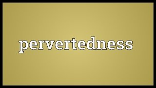 Pervertedness Meaning [upl. by Josias]