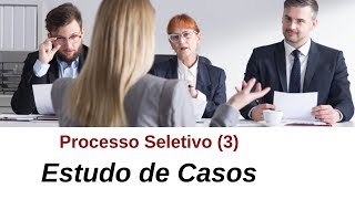 Processo Seletivo 3  Estudo de Casos e Apresentações [upl. by Yntirb]