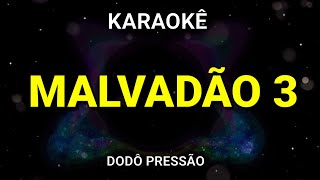 KARAOKÊ  MALVADÃO 3  VERSÃO DODÔ PRESSÃO [upl. by Zaller653]