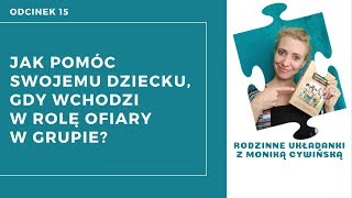 JAK POMÓC SWOJEMU DZIECKU GDY WCHODZI W ROLĘ OFIARY W GRUPIE [upl. by Ajad458]