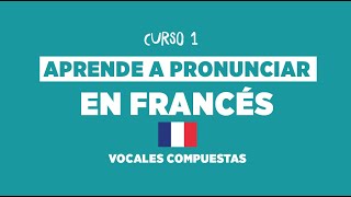 ✅ El primer paso par PRONUNCIAR correctamente en FRANCÉS 🇫🇷  Vocales Compuestas [upl. by Acemat974]