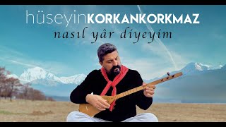 Nasıl Yâr Diyeyim  Hüseyin KORKANKORKMAZ [upl. by Bradleigh]