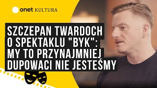 Szczepan Twardoch o spektaklu quotBykquot My to przynajmniej dupowaci nie jesteśmy [upl. by Nyluqcaj990]