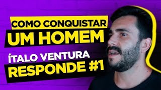 COMO CONQUISTAR UM HOMEM  Ítalo Ventura RESPONDE 1 [upl. by Kistner]