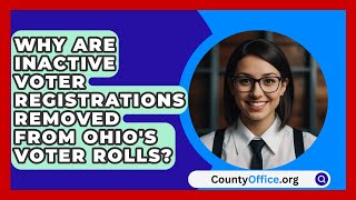 Why Are Inactive Voter Registrations Removed from Ohios Voter Rolls  CountyOfficeorg [upl. by Kutchins]