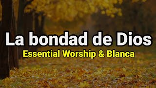 Letra  La bondad de Dios  Blanca amp Essential Worship [upl. by Kajdan]