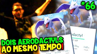 POKÉMON GO 66  SPAWNARAM 2 AERODACTYLS AO MESMO TEMPO  E AGORA [upl. by Aneerak]