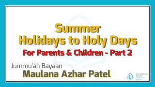 Summer Holidays to Holy Days Part 2 for Parents amp Children  Maulana Azhar Patel  05072024 [upl. by Aihsyla457]