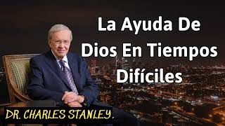 La ayuda de Dios en tiempos difíciles  Charles Stanley [upl. by Apicella]