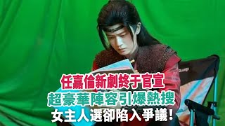 任嘉倫新劇終于官宣，超豪華陣容引爆熱搜，女主人選卻陷入爭議！ [upl. by Lunseth174]