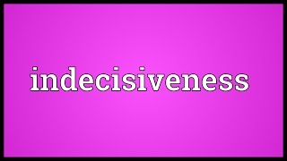 Indecisiveness Meaning [upl. by Blunt]