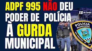 ADPF 995 NÃO TRANSFORMA A GUARDA MUNICIPAL EM POLÍCIA [upl. by Naiditch]