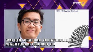 Anak lelaki Johari Ghani Amir Nashrin dilantik sebagai pengarah CI Holdings KUB [upl. by Ohce44]