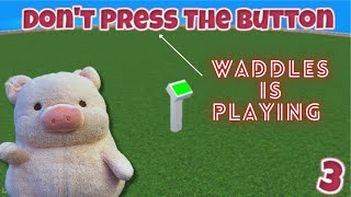 Waddles is Playing Dont Press The Button [upl. by Aitercul]