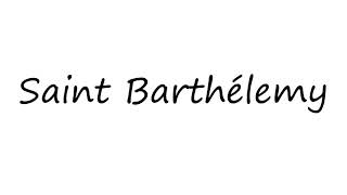 How to Pronounce Saint Barthélemy [upl. by Aynahs]