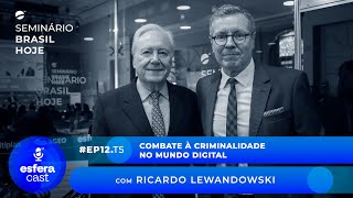 EsferaCast T05E12  Combate à criminalidade no mundo digital com Ricardo Lewandowski [upl. by Godred]