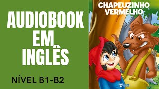 AUDIOBOOK EM INGLÊS  CHAPEUZINHO VERMELHO  NÍVEL INTERMEDIÁRIO  B1B2 [upl. by Analah]