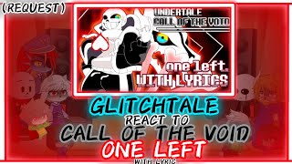 GLITCHTALE REACT TO quotUNDERTALEquot CALL OF THE VOID ONE LEFT WITH LYRIC REQUEST [upl. by Erual]