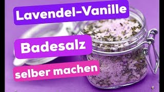 Badesalz selber machen  DIY Kosmetik mit Lavendel und Vanille Duft [upl. by Nollat]