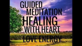 Guided Meditation Healing With Heart Energy Heal With Love [upl. by Bergin]