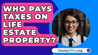 Who Pays Taxes On Life Estate Property  CountyOfficeorg [upl. by Einre]