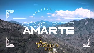 AMERICA LUZ  COMO PUDE AMARTE video lyric [upl. by Sherfield954]