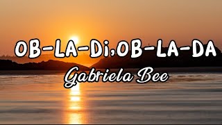 Obladi Oblada Lyrics Gabriela Bee [upl. by Euqinommod271]