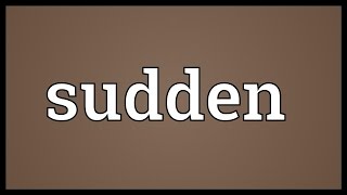 Sudden Meaning [upl. by Olivia]