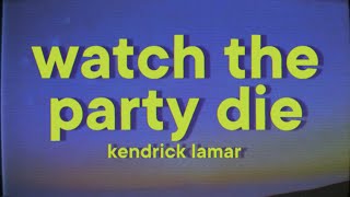 Kendrick Lamar  Watch The Party Die Lyrics [upl. by Adyl374]