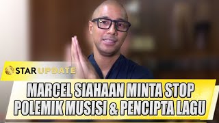 MARCEL SIAHAAN MINTA STOP POLEMIK MUSISI amp PENCIPTA LAGU LMKM BUAT LARANGAN INI  STAR UPDATE [upl. by Bozovich]