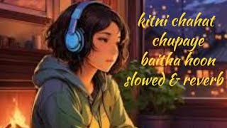 kitni chahat chupaye baitha hoon slowed reverb song music [upl. by Yorgos]