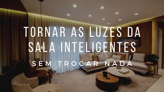 COMO TORNAR as LUZES DA SALA INTELIGENTES SEM TROCAR NADA [upl. by Odlanor919]