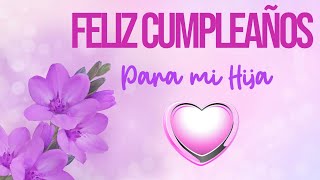 FELIZ CUMPLEAÑOS Para mi Hija [upl. by Rossuck]