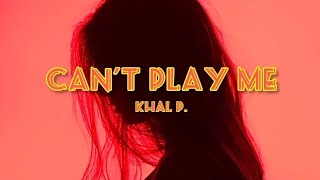 Khal P  Cant Play Me Lyrics [upl. by Minnie]