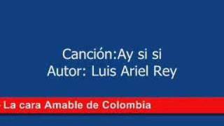 Ay Si Si  Musica Colombiana  Luis Ariel Rey [upl. by Athiste]