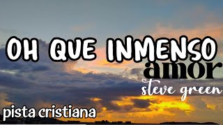 oh que inmenso amor pista cristiana steve green [upl. by Allin]