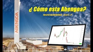 ¿COMO ESTA ABENGOA NOVIEMBRE 2017 [upl. by Ygiaf]