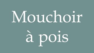 How to Pronounce Mouchoir à pois Polkadotted handkerchief Correctly in French [upl. by Hurley874]