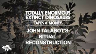 Totally Enormous Extinct Dinosaurs  Tapes amp Money John Talabots Ritual Reconstruction [upl. by Lydnek]