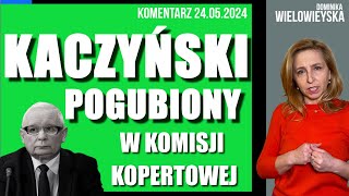 Kaczyński pogubiony w komisji kopertowej  Dominika Wielowieyska komentarz 24052024 [upl. by Naux]