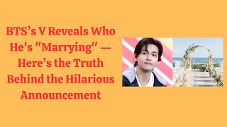 BTSs V Reveals Who He’s “Marrying” — The Hilarious Truth Behind His Surprise Announcement [upl. by Reerg200]