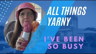 All Things Yarny Ive Been So Busy [upl. by Otrebire]