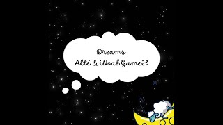 Dreams Alte and iNoahGameH [upl. by Nickolai451]