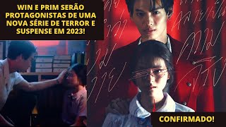 CONFIRMADO WIN E PRIM SERÃO PROTAGONISTAS DE UM NOVO DRAMA DE SUSPENSETERROR EM 2023 😍✨ [upl. by Greene]