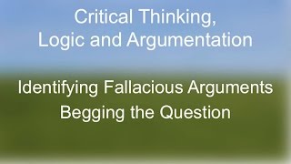 Critical Thinking The Fallacy of Begging the Question [upl. by Inoy]