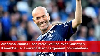 Zinédine Zidane  ses retrouvailles avec Christian Karembeu et Laurent Blanc largement commentées [upl. by Nisaj]