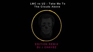 LMC vs U2  Take Me To The Clouds Above Edition Remix DJ J CHAVEZ [upl. by Aittam]