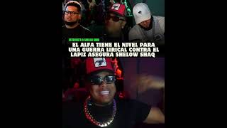 Shelow Shaq asegura Que El Alfa Tiene El Nivel de Irse a Una Guerra Lirical contra Lápiz Conciente [upl. by Boru62]